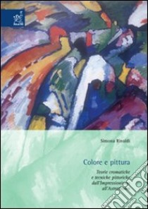 Colore e pittura. Teorie cromatiche e tecniche pittoriche dall'impressionismo all'astrattismo. Con CD-ROM libro di Rinaldi Simona