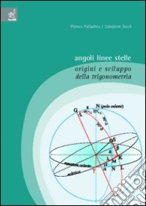 Angoli, linee, stelle. Origini e sviluppo della trigonometria libro di Palladino Franco; Sicoli Salvatore