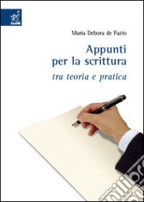 Appunti per la scrittura fra teoria e pratica libro di De Fazio M. Debora