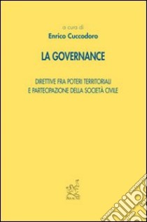 La governance. Direttive fra poteri territoriali e partecipazione della società civile libro di Cuccodoro Enrico