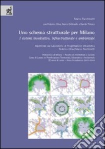 Uno schema strutturale per Milano. I sistemi insediativo, infrastrutturale e ambientale. Esperienze dal Laboratorio di progettazione urbanistica libro di Facchinetti Marco; Dellavalle Marco; Telesca Davide