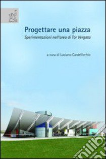 Progettare una piazza. Sperimentazioni nell'area di Tor Vergata libro di Cardellicchio Luciano