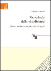 Genealogia della cittadinanza. I greci: dalla civiltà palaziale ai sofisti libro di Cerrone Francesco