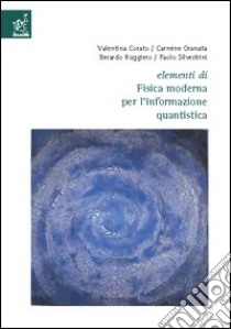 Elementi di fisica moderna per l'informazione quantistica libro di Corato Valentina; Granata Carmine; Berardo Ruggiero; Silvestrini P. (cur.)