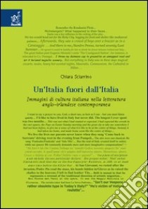 Un'Italia fuori dall'Italia. Immagini di cultura italiana nella letteratura anglo-irlandese contemporanea libro di Sciarrino Chiara