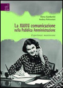 La nuova comunicazione nella Pubblica Amministrazione. Esperienze mantovane libro di Gamberini Elena; Poltronieri Andrea