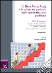 Il benchmarking e la cultura del confronto nelle amministrazioni pubbliche. Atti del Convegno (Chieti-Pescara, 18-19 marzo 2004). Vol. 1 libro di Mussari Riccardo; Lega Federico G.; Andreaus Michele; Sargiacomo M. (cur.); Tanese A. (cur.); Pezzani F. (cur.)