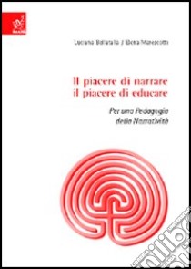 Il piacere di narrare, il piacere di educare. Per una pedagogia della narratività libro di Bellatalla Luciana; Marescotti Elena