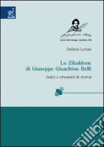 Lo Zibaldone di Giuseppe Gioachino Belli. Indici e strumenti di ricerca libro di Luttazi Stefania