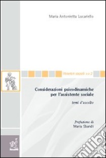 Considerazioni psicodinamiche per l'assistente sociale. Temi d'ascolto libro di Lucariello Maria Antonietta