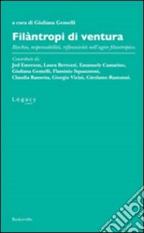 Filàntropi di ventura. Rischio, responsabilità, riflessività nell'agire filantropico libro di Gemelli G. (cur.)