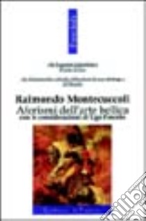 Aforismi dell'arte bellica. Con le considerazioni di Ugo Foscolo libro di Montecuccoli Raimondo