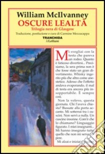 Oscure lealtà. Trilogia nera di Glasgow libro di McIlvanney William; Mezzacapa C. (cur.)