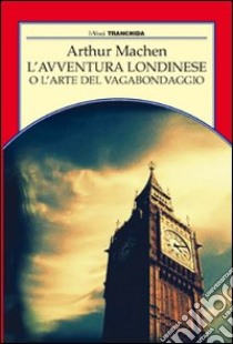 L'avventura londinese o l'arte del vagabondaggio libro di Machen Arthur