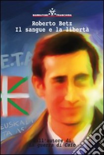 Il Sangue e la libertà libro di Betz Roberto