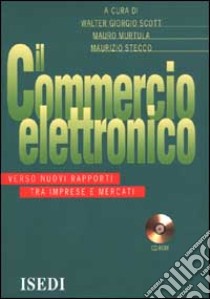 Il commercio elettronico. Verso nuovi rapporti tra imprese e mercati. Con CD-ROM libro