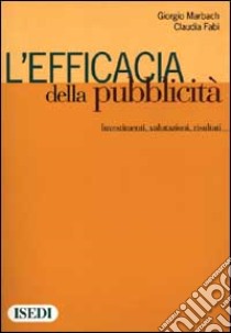 L'efficacia della pubblicità. Investimenti, valutazioni, risultati libro di Marbach Giorgio - Fabi Claudia