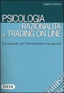 Psicologia e razionalità nel trading on line. Un manuale per l'investimento consapevole libro di Giachino Eugenio