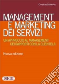 Management e marketing dei servizi. Un approccio al management dei rapporti con la clientela libro di Grönroos Christian
