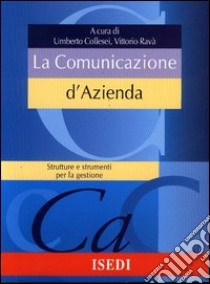 La comunicazione d'azienda. Struttura e strumenti per la gestione libro di Collesei U. (cur.); Ravà V. (cur.)