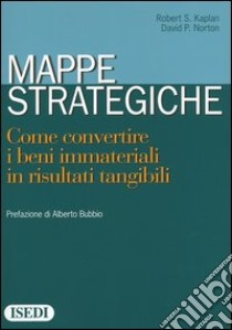 Mappe strategiche. Come convertire i beni immateriali in risultati tangibili libro di Kaplan Robert S.; Norton David P.