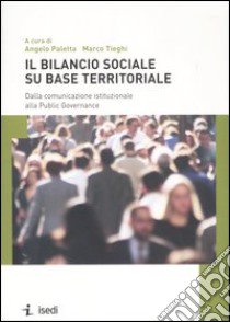 Il bilancio sociale su base territoriale. Dalla comunicazione istituzionale alla Public Governance libro di Paletta A. (cur.); Tieghi M. (cur.)