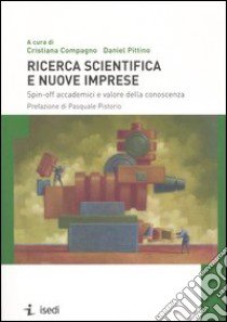 Ricerca scientifica e nuove imprese. Spin-off accademici e valore della conoscenza libro di Compagno C. (cur.); Pittino D. (cur.)