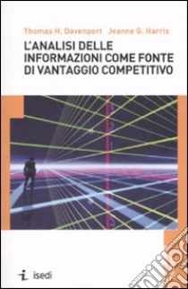 L'analisi delle informazioni come fonte di vantaggio competitivo libro di Davenport Thomas H.; Harris Jeanne G.