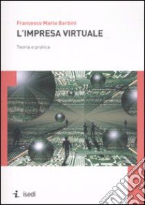 L'impresa virtuale. Teoria e pratica libro di Barbini Francesco M.