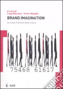 Brand imagination. Le nuove frontiere della marca libro di Mariano L. (cur.); Megido V. (cur.)