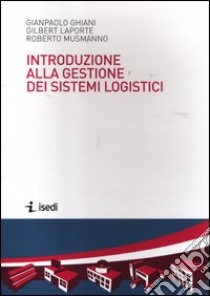 Introduzione alla gestione dei sistemi logistici libro di Ghiani Paolo; Laporte Gilbert; Musmanno Roberto