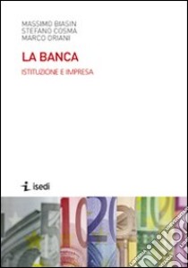 La banca. Istituzione e impresa libro di Biasin Massimo; Cosma Stefano; Oriani Marco