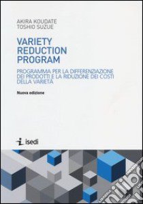 Variety reduction program. Programma per la differenziazione dei prodotti e la riduzione dei costi della varietà libro di Koudate Akira; Suzue Toshio; Montanari A. (cur.)