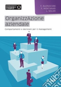 Organizzazione aziendale. Comportamenti e decisioni per il management libro di Buonocore Filomena; Montanari Fabrizio; Solari Luca