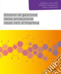 Sistemi di gestione della produzione nelle reti d'impresa libro di De Toni Alberto; Panizzolo Roberto; Candussio Fabio