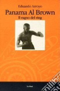 Panama al Brown. Il ragno del ring libro di Arroyo Eduardo