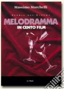 Melodramma in 100 film libro di Marchelli Massimo