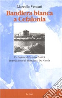 Bandiera bianca a Cefalonia libro di Venturi Marcello; De Nicola F. (cur.)