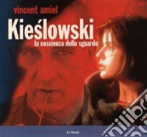 Kieslowski. La coscienza dello sguardo libro di Amiel Vincent