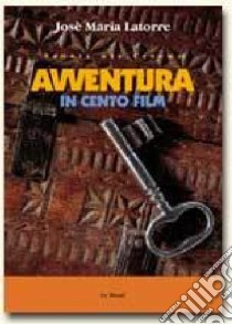 Avventura in cento film libro di Latorre José M.; Merlo E. Z. (cur.)