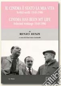 Il cinema è stato la mia vita. Scritti scelti 1948-1986-Cinema has been my life. Selected writings 1948-1986 libro di Renzi Renzo; Farinelli G. L. (cur.)