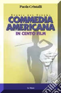 La commedia americana in 100 film libro di Cristalli Paola