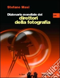 Dizionario mondiale dei direttori della fotografia (A-K). Vol. 1 libro di Masi Stefano