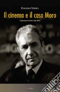 Il cinema e il caso Moro. Ediz. illustrata libro di Ventura Francesco