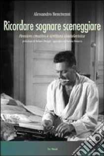 Ricordare sognare sceneggiare. Pensiero creativo e scrittura cinetelevisiva libro di Bencivenni Alessandro