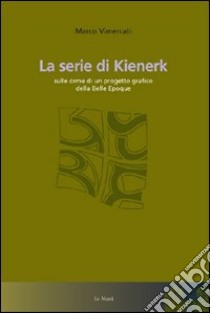 La serie di Kienerk. Sulle orme di un progetto grafico della belle époque. Ediz. illustrata libro di Vimercati M. (cur.)