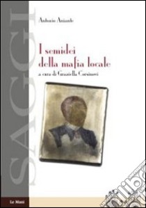 I Semidei della mafia locale libro di Aniante Antonio; Corsinovi G. (cur.)