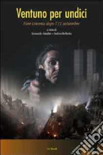 Ventuno per undici. Far cinema dopo l'11 settembre libro di Gandini L. (cur.); Bellavita A. (cur.)