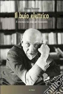 Il buio elettrico. Il cinema e la sfida del Novecento libro di Termine Liborio