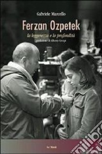 Ferzan Ozpetek. La leggerezza e la profondità libro di Marcello Gabriele